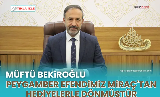 Müftü Bekiroğlu: Peygamber Efendimiz Miraç'tan hediyelerle dönmüştür