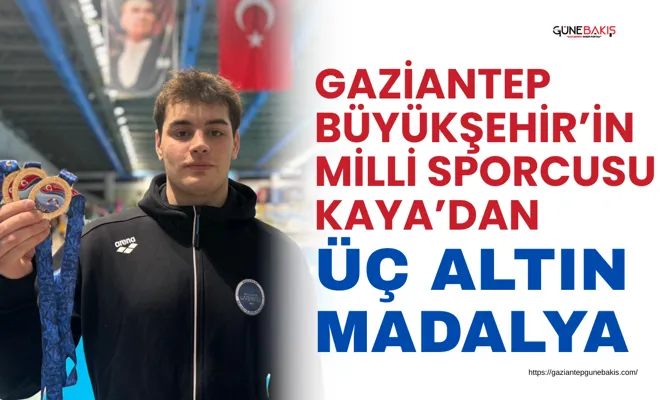 Gaziantep Büyükşehir’in Milli Sporcusu Kaya’dan üç altın madalya