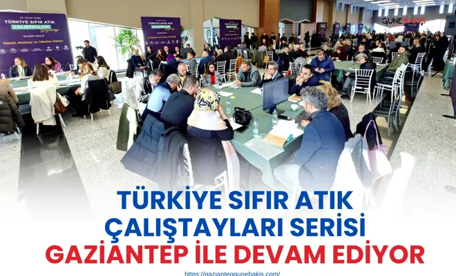 Türkiye sıfır atık çalıştayları serisi Gaziantep ile devam ediyor