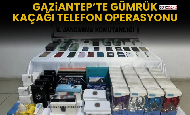 Gaziantep’te gümrük kaçağı telefon operasyonu