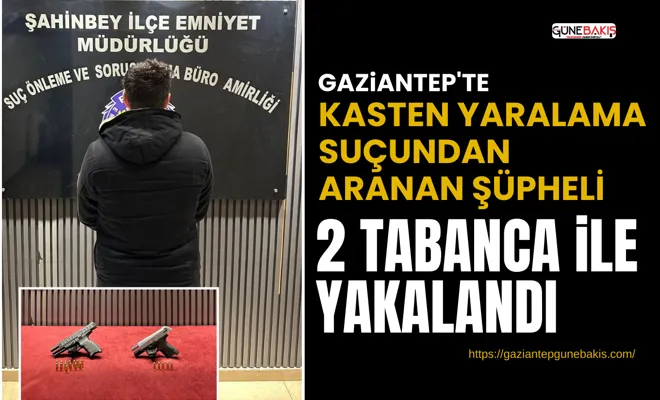 Gaziantep'te kasten yaralama suçundan aranan şüpheli 2 tabanca ile yakalandı