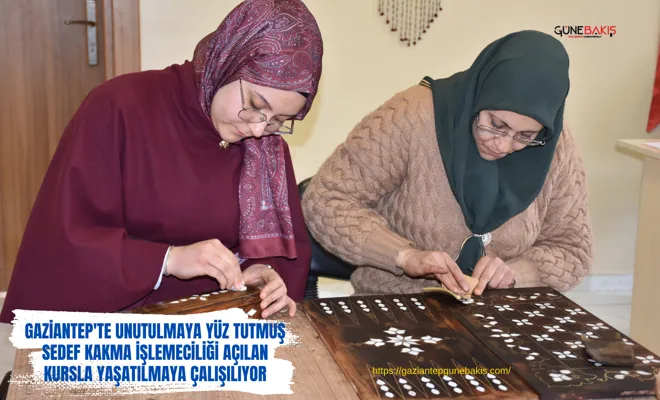 Gaziantep'te unutulmaya yüz tutmuş sedef kakma işlemeciliği açılan kursla yaşatılmaya çalışılıyor
