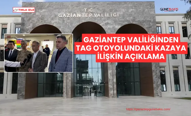Gaziantep Valiliğinden TAG otoyolundaki kazaya ilişkin açıklama