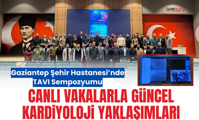 Gaziantep Şehir Hastanesi’nde TAVI Sempozyumu: Canlı vakalarla güncel kardiyoloji yaklaşımları