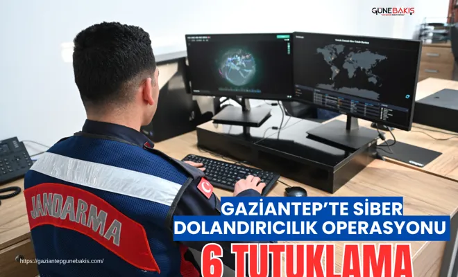 Gaziantep’te siber dolandırıcılık operasyonu: 6 tutuklama