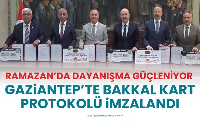 Ramazan’da dayanışma güçleniyor: Gaziantep’te Bakkal Kart Protokolü imzalandı