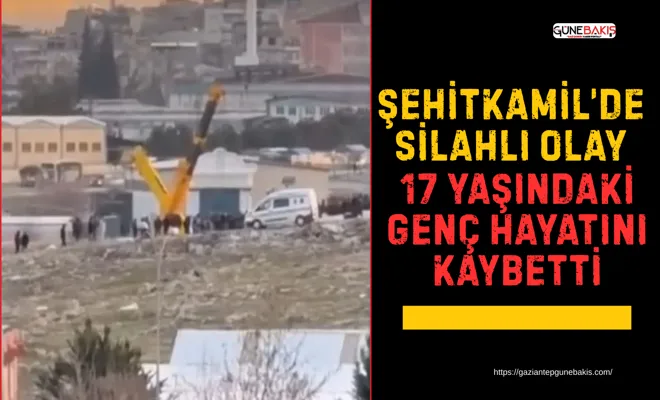 Şehitkamil’de silahlı olay: 17 yaşındaki genç hayatını kaybetti