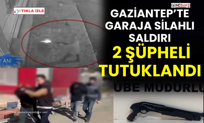 Gaziantep’te garaja silahlı saldırı: 2 şüpheli tutuklandı