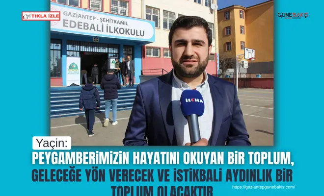Yaçin: Peygamberimizin hayatını okuyan bir toplum, geleceğe yön verecek ve istikbali aydınlık bir toplum olacaktır