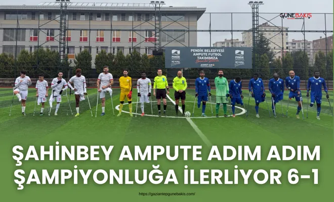 Şahinbey Ampute adım adım şampiyonluğa ilerliyor 6-1