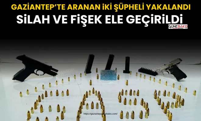 Gaziantep’te aranan iki şüpheli yakalandı, silah ve fişek ele geçirildi