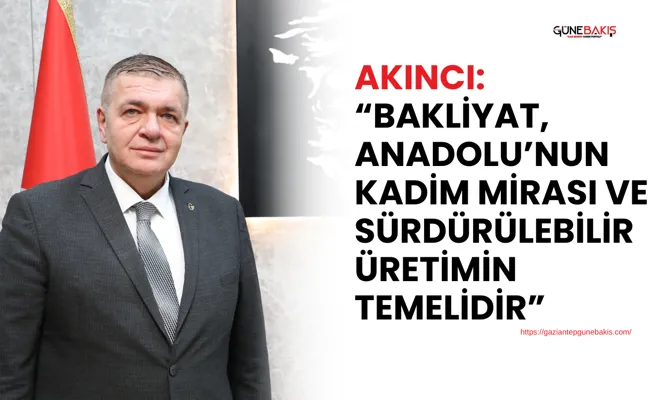 Akıncı: “Bakliyat, Anadolu’nun kadim mirası ve sürdürülebilir üretimin temelidir”