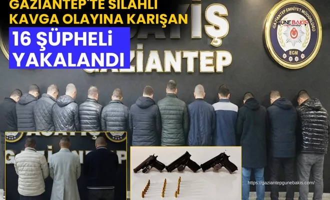 Gaziantep'te silahlı kavga olayına karışan 16 şüpheli yakalandı