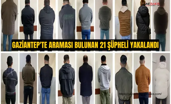 Gaziantep'te araması bulunan 21 şüpheli yakalandı