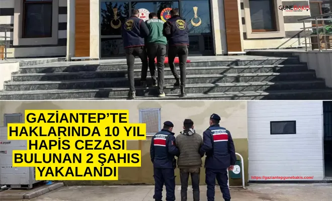 Gaziantep’te haklarında 10 yıl hapis cezası bulunan 2 şahıs yakalandı