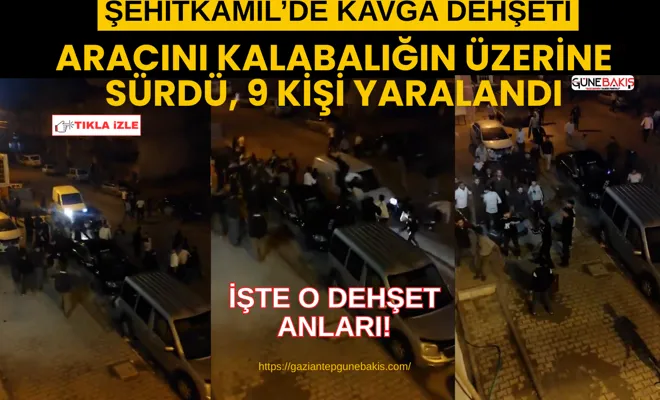 Şehitkamil’de kavga dehşeti: Aracını kalabalığın üzerine sürdü, 9 kişi yaralandı