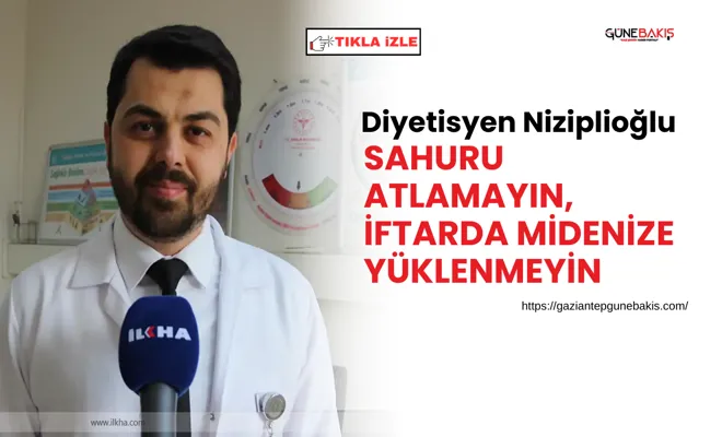 Diyetisyen Niziplioğlu: Sahuru atlamayın, iftarda midenize yüklenmeyin