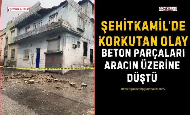 Şehitkamil’de korkutan olay: Beton parçaları aracın üzerine düştü