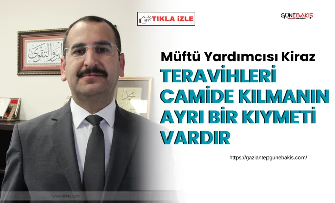 Müftü Yardımcısı Kiraz: Teravihleri camide kılmanın ayrı bir kıymeti vardır