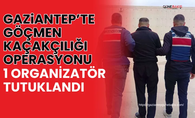 Gaziantep’te göçmen kaçakçılığı operasyonu: 1 organizatör tutuklandı