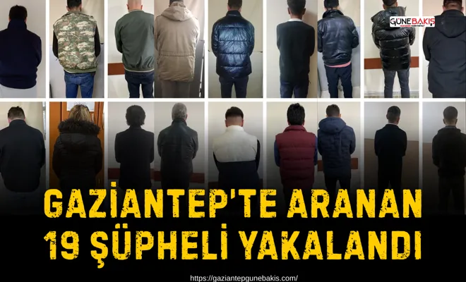 Gaziantep’te aranan 19 şüpheli yakalandı