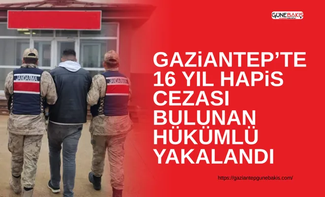Gaziantep’te 16 yıl hapis cezası bulunan hükümlü yakalandı