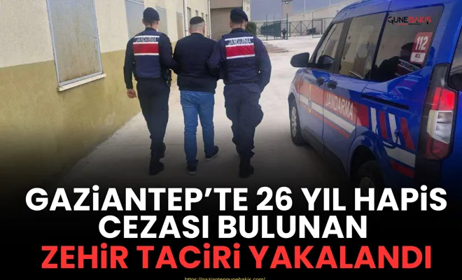 Gaziantep’te 26 yıl hapis cezası bulunan zehir taciri yakalandı