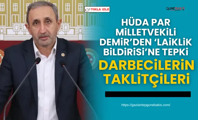 HÜDA PAR Milletvekili Demir’den ‘laiklik bildirisi’ne tepki: Darbecilerin taklitçileri