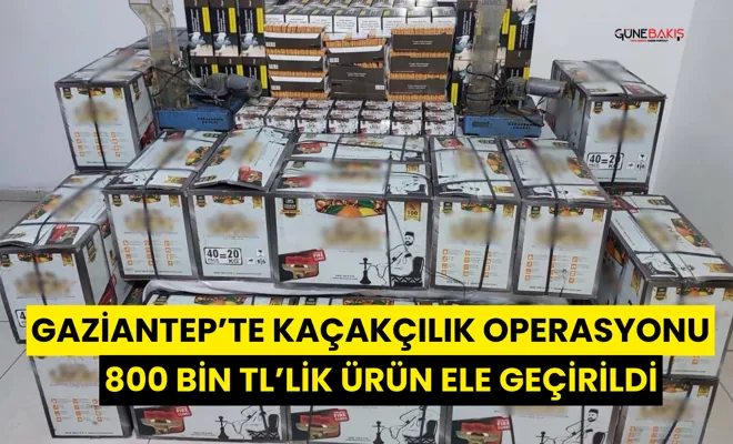Gaziantep’te kaçakçılık operasyonu: 800 bin TL’lik ürün ele geçirildi