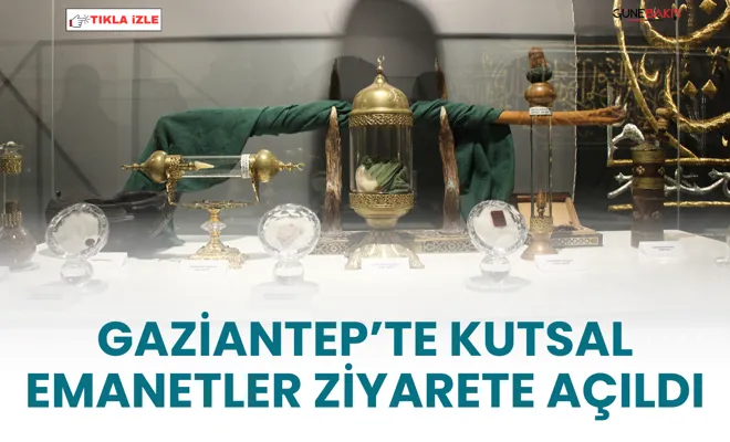 Gaziantep’te kutsal emanetler ziyarete açıldı