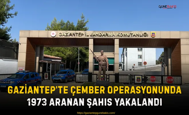Gaziantep’te çember operasyonunda 1973 aranan şahıs yakalandı