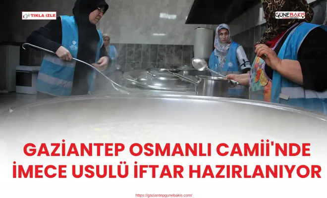 Gaziantep Osmanlı Camii'nde imece usulü iftar hazırlanıyor
