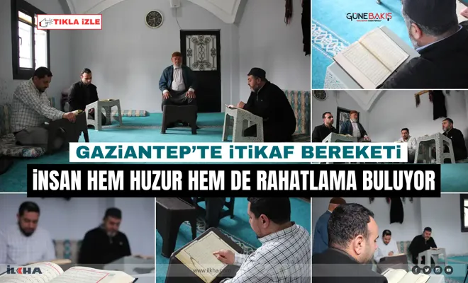Gaziantep’te itikaf bereketi: İnsan hem huzur hem de rahatlama buluyor
