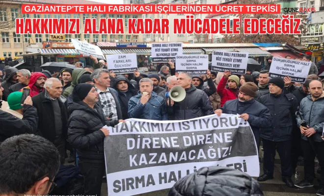 Gaziantep'te halı fabrikası işçilerinden ücret tepkisi: Hakkımızı alana kadar mücadele edeceğiz