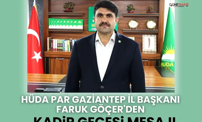HÜDA PAR Gaziantep İl Başkanı Faruk Göçer'den Kadir Gecesi mesajı