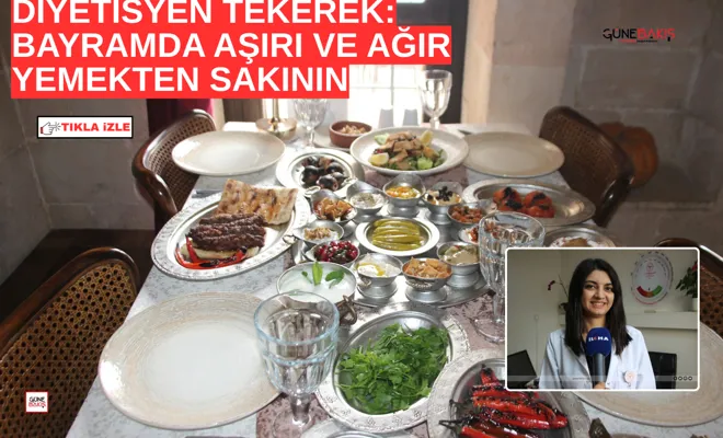 Diyetisyen Tekerek: Bayramda aşırı ve ağır yemekten sakının