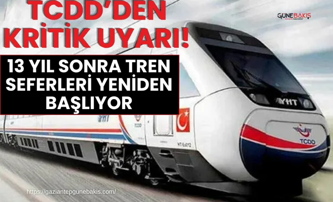 TCDD’den kritik uyarı: 13 yıl sonra tren seferleri yeniden başlıyor