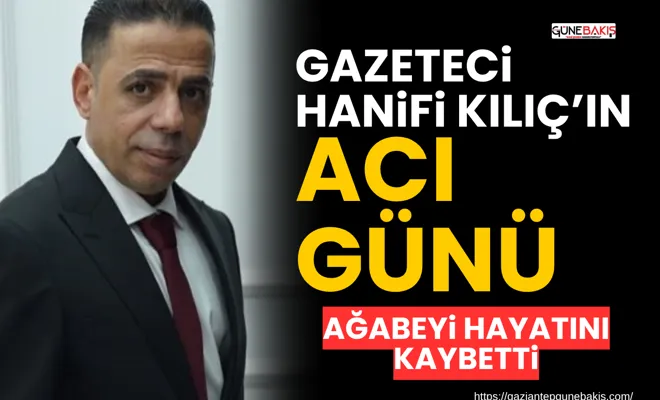Gazeteci Hanifi Kılıç’ın acı günü