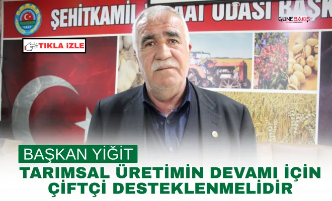 Yiğit: Tarımsal üretimin devamı için çiftçi desteklenmelidir