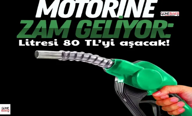 Motorine zam geliyor: Litresi 80 TL’yi aşacak
