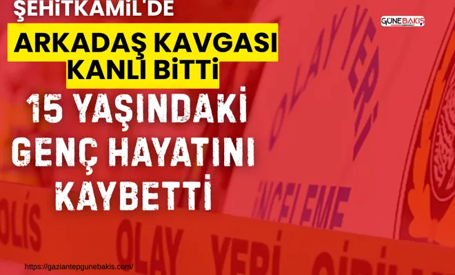 Şehitkamil'de arkadaş kavgası kanlı bitti: 15 yaşındaki genç hayatını kaybetti