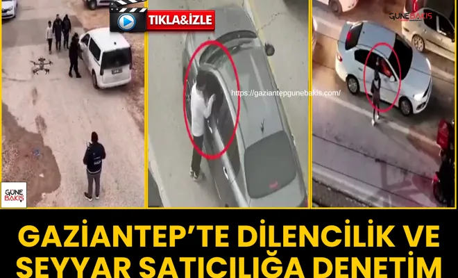 Gaziantep’te dilencilik ve seyyar satıcılığa denetim