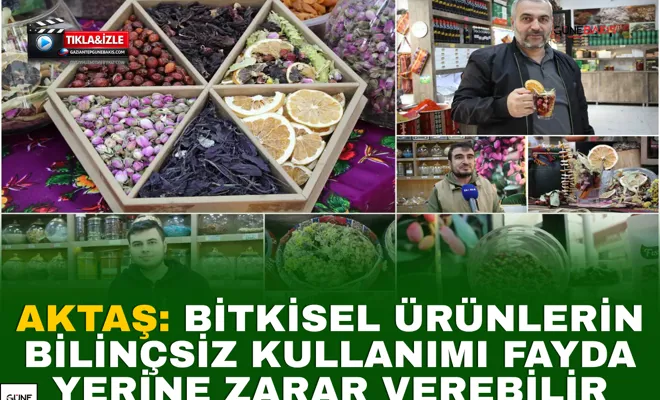 Aktaş: Bitkisel ürünlerin bilinçsiz kullanımı fayda yerine zarar verebilir