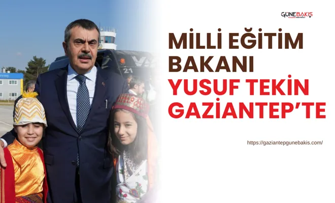 Milli Eğitim Bakanı Yusuf Tekin Gaziantep’te