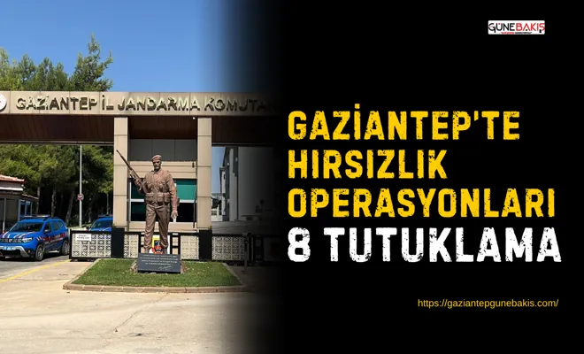Gaziantep’te hırsızlık operasyonları: 8 tutuklama