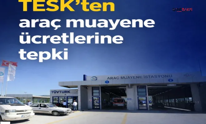 TESK'ten araç muayene ücretlerine tepki