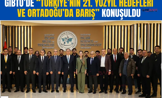 GİBTÜ’de “Türkiye’nin 21. Yüzyıl Hedefleri ve Ortadoğu’da Barış” konuşuldu