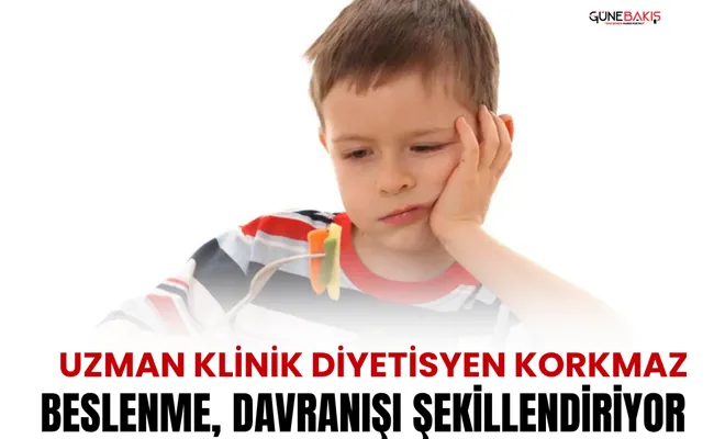 Uzman Klinik Diyetisyen Korkmaz: Beslenme, davranışı şekillendiriyor