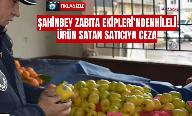 Şahinbey zabıta ekipleri’nden hileli ürün satan satıcıya ceza