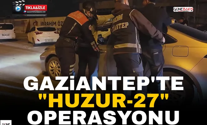 Gaziantep'te "Huzur-27" operasyonu